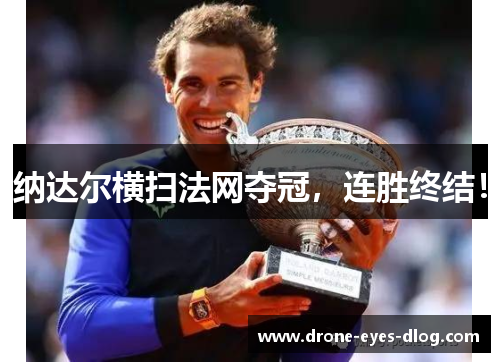 纳达尔横扫法网夺冠，连胜终结！