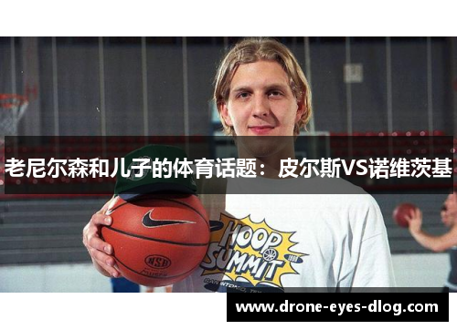 老尼尔森和儿子的体育话题：皮尔斯VS诺维茨基